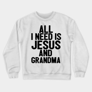 All I Need Is Jesus And Grandma Crewneck Sweatshirt